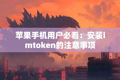 苹果手机用户必看：安装imtoken的注意事项