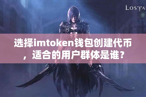 选择imtoken钱包创建代币，适合的用户群体是谁？