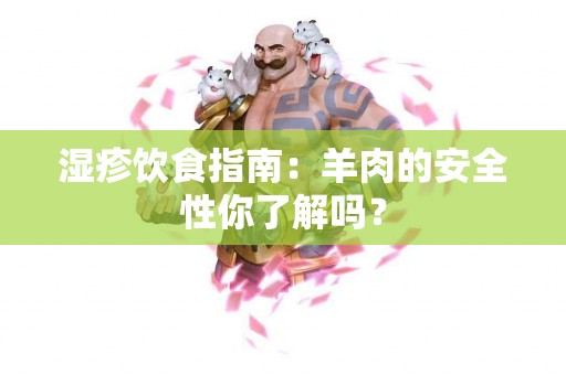 湿疹饮食指南：羊肉的安全性你了解吗？