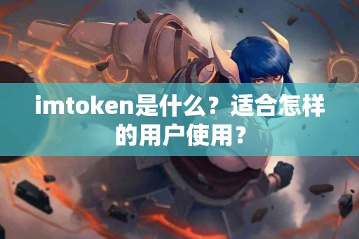 imtoken是什么？适合怎样的用户使用？