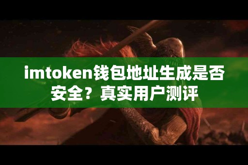 imtoken钱包地址生成是否安全？真实用户测评