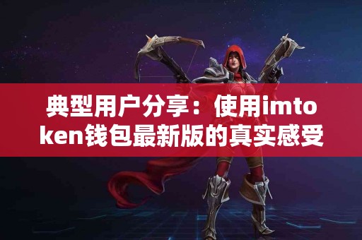 典型用户分享：使用imtoken钱包最新版的真实感受