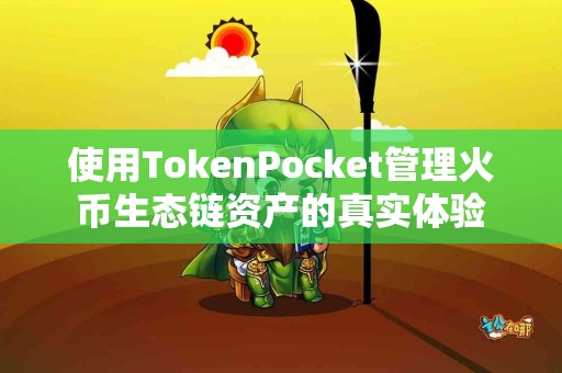 使用TokenPocket管理火币生态链资产的真实体验