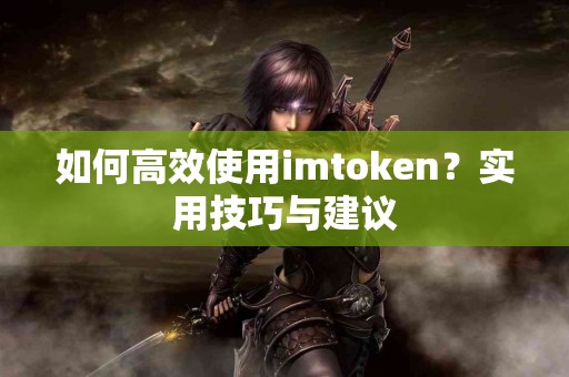 如何高效使用imtoken？实用技巧与建议