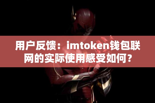 用户反馈：imtoken钱包联网的实际使用感受如何？