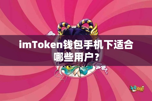 imToken钱包手机下适合哪些用户？