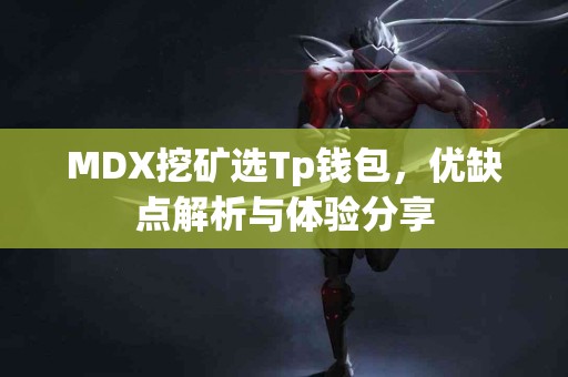 MDX挖矿选Tp钱包，优缺点解析与体验分享