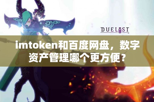 imtoken和百度网盘，数字资产管理哪个更方便？