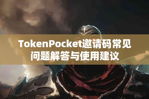 TokenPocket邀请码常见问题解答与使用建议