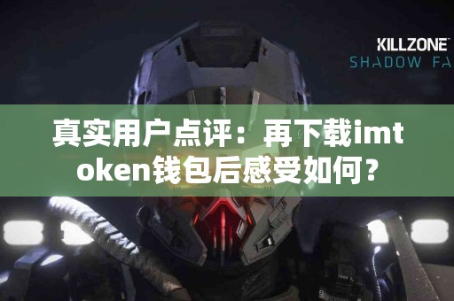 真实用户点评：再下载imtoken钱包后感受如何？