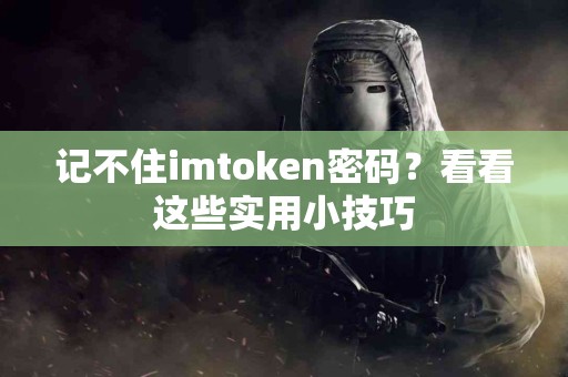 记不住imtoken密码？看看这些实用小技巧