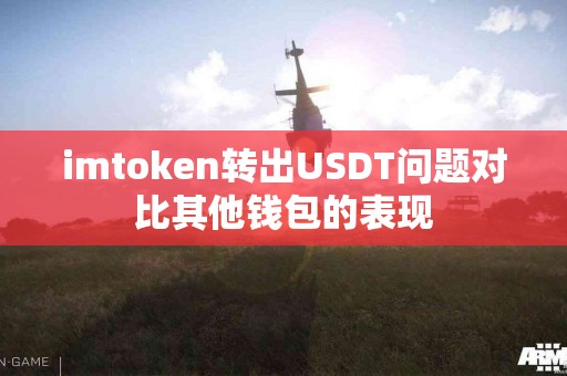 imtoken转出USDT问题对比其他钱包的表现