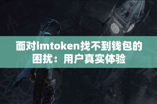 面对imtoken找不到钱包的困扰：用户真实体验