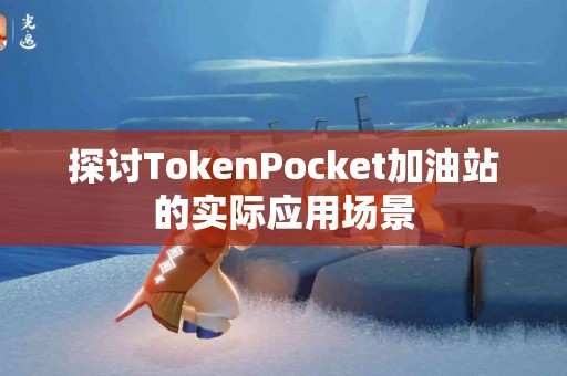 探讨TokenPocket加油站的实际应用场景