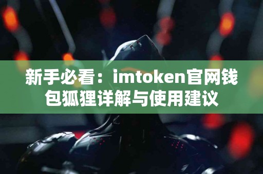 新手必看：imtoken官网钱包狐狸详解与使用建议