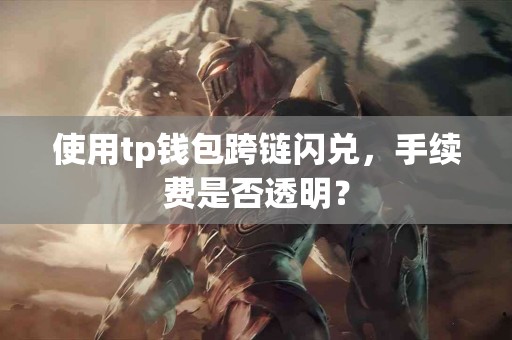 使用tp钱包跨链闪兑，手续费是否透明？