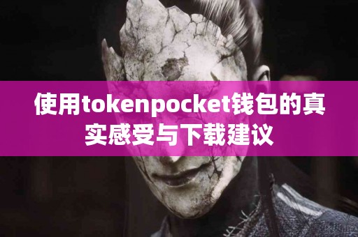 使用tokenpocket钱包的真实感受与下载建议