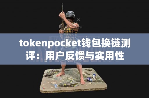tokenpocket钱包换链测评：用户反馈与实用性