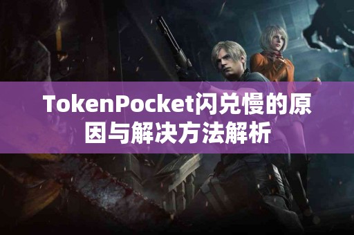 TokenPocket闪兑慢的原因与解决方法解析