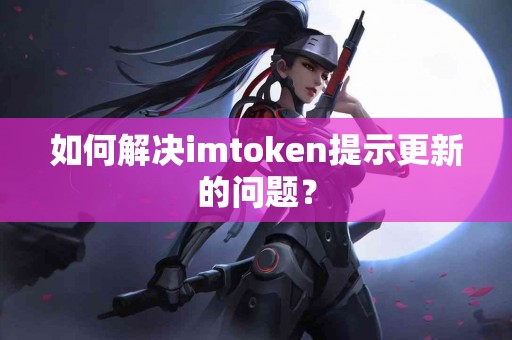 如何解决imtoken提示更新的问题？