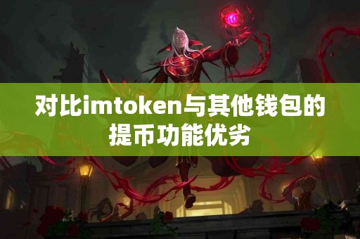 对比imtoken与其他钱包的提币功能优劣