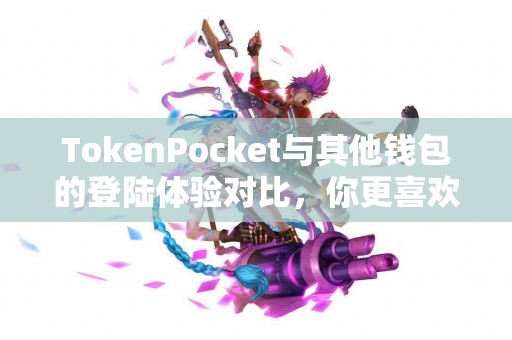 TokenPocket与其他钱包的登陆体验对比，你更喜欢哪个？