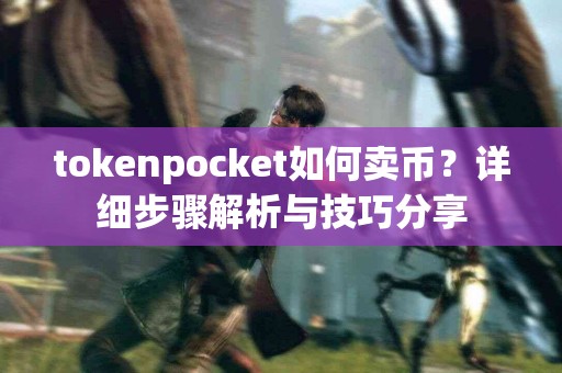 tokenpocket如何卖币？详细步骤解析与技巧分享