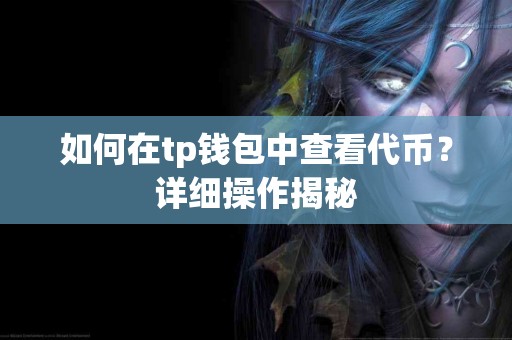 如何在tp钱包中查看代币？详细操作揭秘