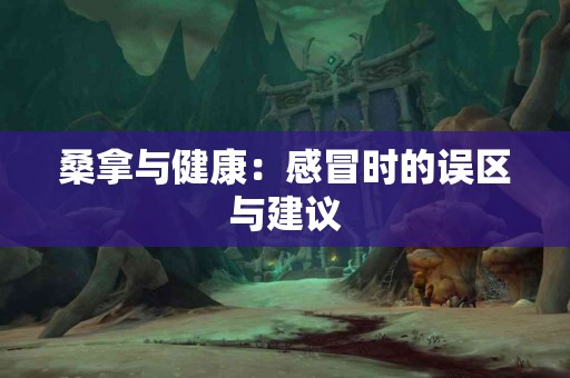 桑拿与健康：感冒时的误区与建议