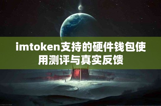 imtoken支持的硬件钱包使用测评与真实反馈