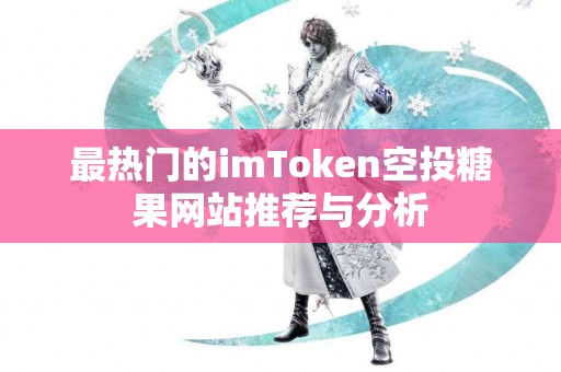 最热门的imToken空投糖果网站推荐与分析