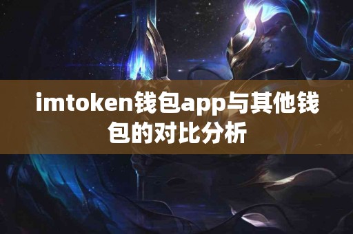imtoken钱包app与其他钱包的对比分析