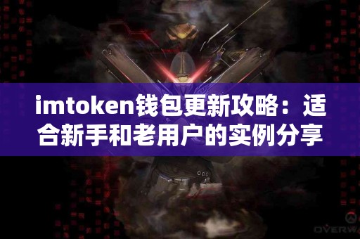 imtoken钱包更新攻略：适合新手和老用户的实例分享
