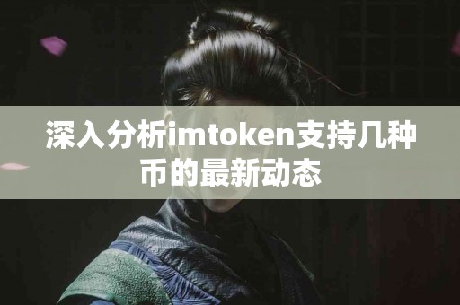 深入分析imtoken支持几种币的最新动态