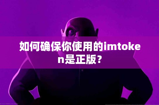 如何确保你使用的imtoken是正版？