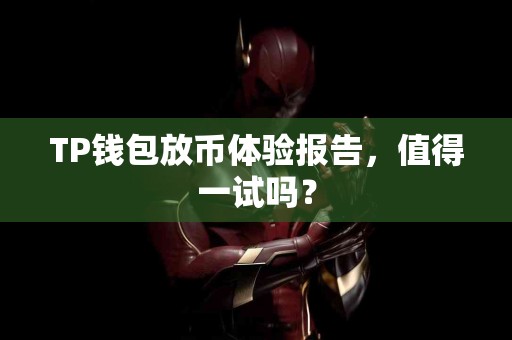 TP钱包放币体验报告，值得一试吗？