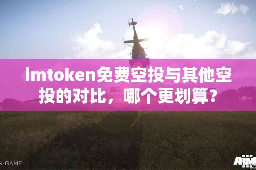 imtoken免费空投与其他空投的对比，哪个更划算？