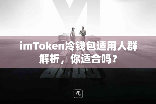 imToken冷钱包适用人群解析，你适合吗？