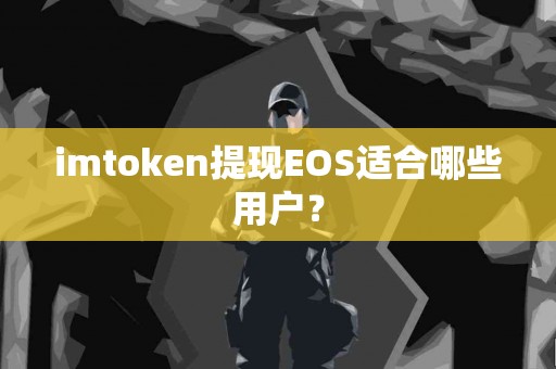 imtoken提现EOS适合哪些用户？