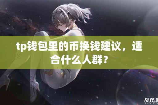 tp钱包里的币换钱建议，适合什么人群？