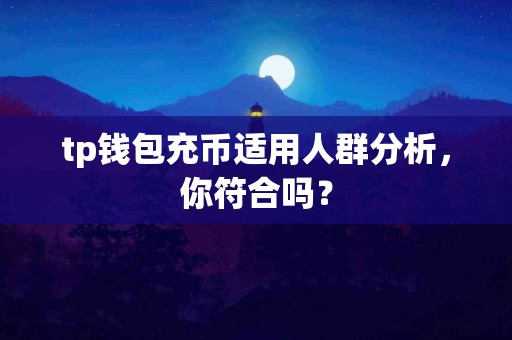 tp钱包充币适用人群分析，你符合吗？