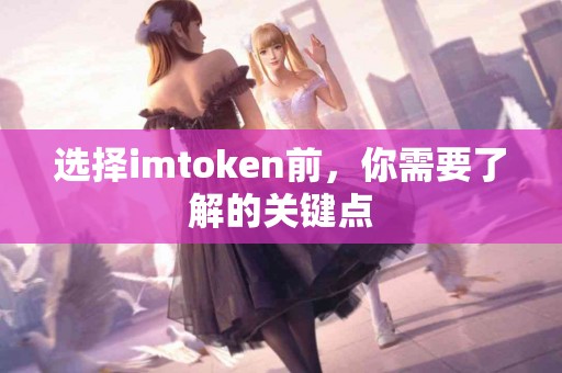 选择imtoken前，你需要了解的关键点