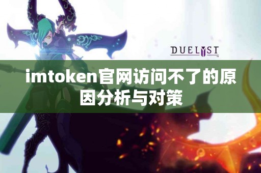imtoken官网访问不了的原因分析与对策