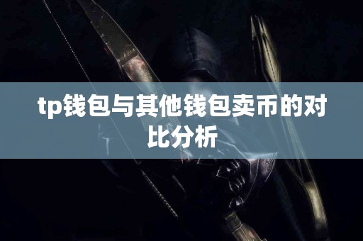 tp钱包与其他钱包卖币的对比分析