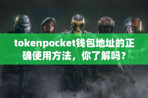 tokenpocket钱包地址的正确使用方法，你了解吗？