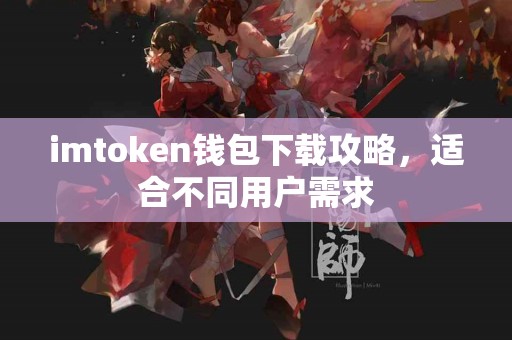 imtoken钱包下载攻略，适合不同用户需求