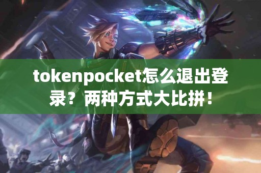 tokenpocket怎么退出登录？两种方式大比拼！