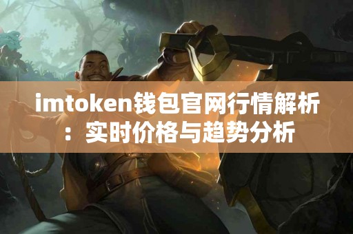 imtoken钱包官网行情解析：实时价格与趋势分析