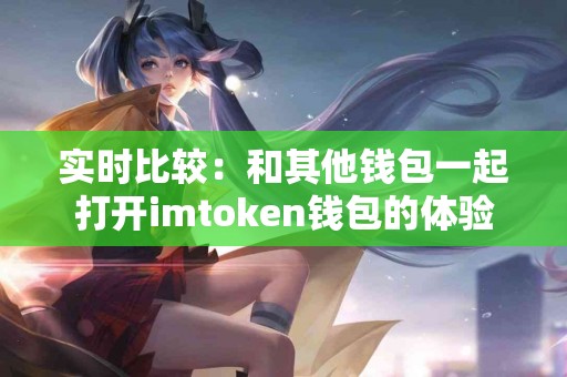 实时比较：和其他钱包一起打开imtoken钱包的体验
