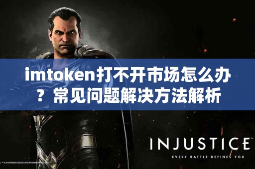 imtoken打不开市场怎么办？常见问题解决方法解析